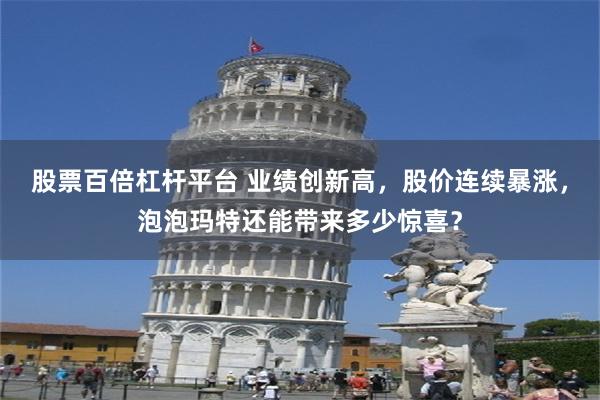股票百倍杠杆平台 业绩创新高，股价连续暴涨，泡泡玛特还能带来多少惊喜？
