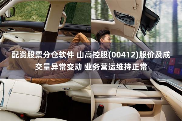 配资股票分仓软件 山高控股(00412)股价及成交量异常变动 业务营运维持正常
