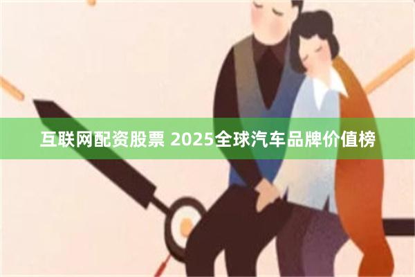 互联网配资股票 2025全球汽车品牌价值榜